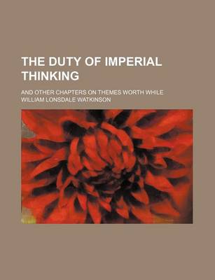 Book cover for The Duty of Imperial Thinking; And Other Chapters on Themes Worth While