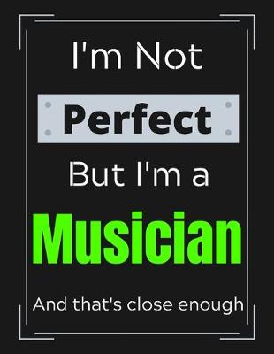 Book cover for I'm Not Perfect But I'm a Musician And that's close enough