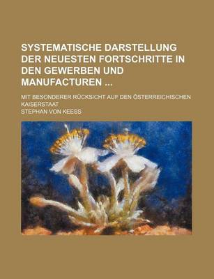 Book cover for Systematische Darstellung Der Neuesten Fortschritte in Den Gewerben Und Manufacturen; Mit Besonderer Rucksicht Auf Den Osterreichischen Kaiserstaat