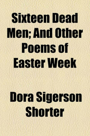 Cover of Sixteen Dead Men; And Other Poems of Easter Week