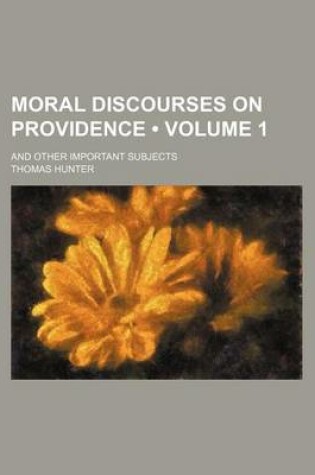 Cover of Moral Discourses on Providence (Volume 1); And Other Important Subjects