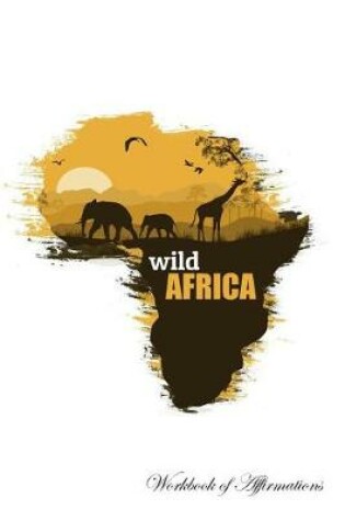 Cover of Wild Africa Workbook of Affirmations Wild Africa Workbook of Affirmations