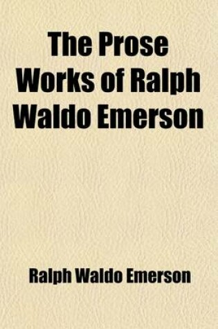 Cover of The Prose Works of Ralph Waldo Emerson (Volume 2); Representative Men. English Traits. Conduct of Life