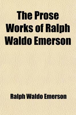 Book cover for The Prose Works of Ralph Waldo Emerson (Volume 2); Representative Men. English Traits. Conduct of Life