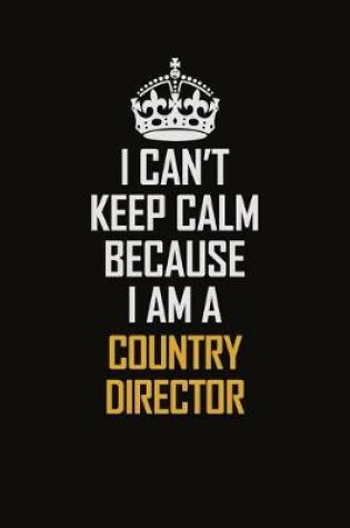 Cover of I Can't Keep Calm Because I Am A Country Director