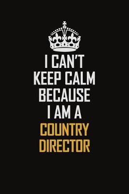 Book cover for I Can't Keep Calm Because I Am A Country Director