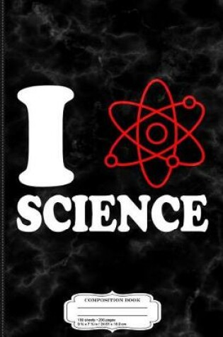 Cover of I Love Science Composition Notebook