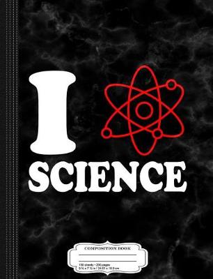 Book cover for I Love Science Composition Notebook