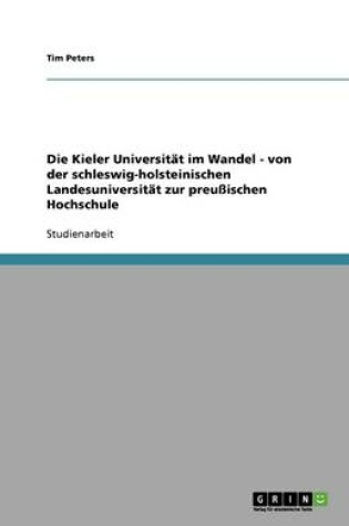 Cover of Die Kieler Universitat im Wandel - von der schleswig-holsteinischen Landesuniversitat zur preussischen Hochschule