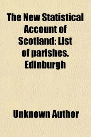 Cover of The New Statistical Account of Scotland (Volume 1); List of Parishes. Edinburgh