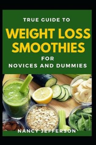 Cover of True Guide To Weight Loss Smoothie For Novices And Dummies