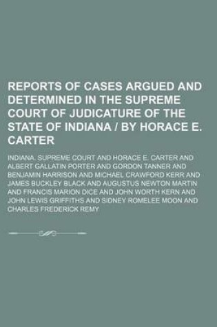 Cover of Reports of Cases Argued and Determined in the Supreme Court of Judicature of the State of Indiana - By Horace E. Carter (Volume 58)