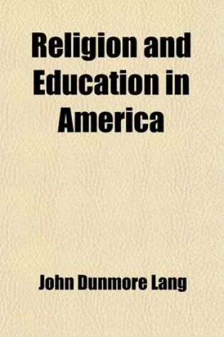 Cover of Religion and Education in America; With Notices of the State and Prospects of American Unitarianism, Popery, and African Colonization