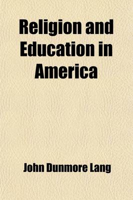 Book cover for Religion and Education in America; With Notices of the State and Prospects of American Unitarianism, Popery, and African Colonization