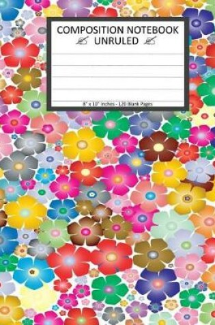 Cover of Unruled Composition Notebook 8" x 10". 120 Pages. Vibrant Flower Floral Pattern.