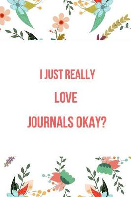 Book cover for I Just Really Love Journals Okay?