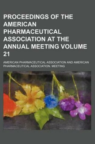 Cover of Proceedings of the American Pharmaceutical Association at the Annual Meeting Volume 21