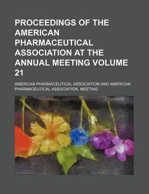 Book cover for Proceedings of the American Pharmaceutical Association at the Annual Meeting Volume 21