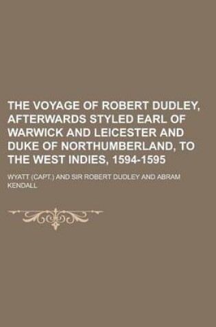 Cover of The Voyage of Robert Dudley, Afterwards Styled Earl of Warwick and Leicester and Duke of Northumberland, to the West Indies, 1594-1595