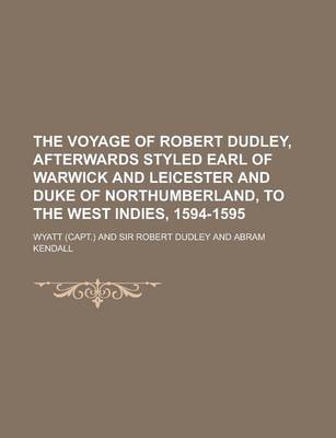 Book cover for The Voyage of Robert Dudley, Afterwards Styled Earl of Warwick and Leicester and Duke of Northumberland, to the West Indies, 1594-1595