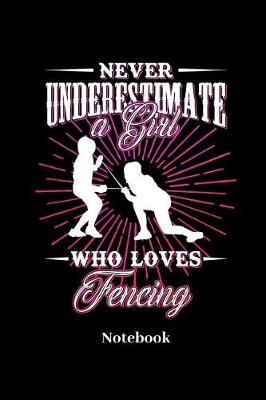 Book cover for Never Underestimate A Girl Who Loves Fencing Notebook