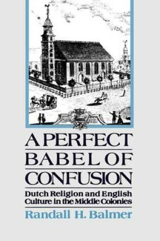 Cover of Perfect Babel of Confusion, A: Dutch Religion and English Culture in the Middle Colonies. Relision in America Series