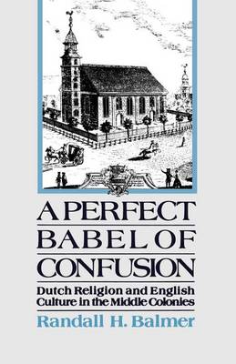 Book cover for Perfect Babel of Confusion, A: Dutch Religion and English Culture in the Middle Colonies. Relision in America Series