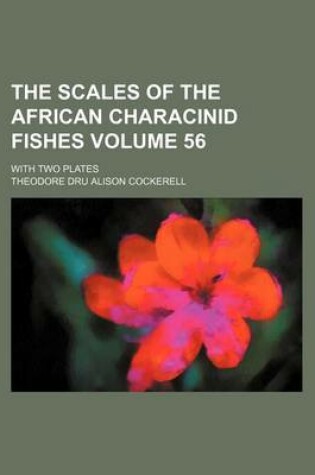 Cover of The Scales of the African Characinid Fishes Volume 56; With Two Plates