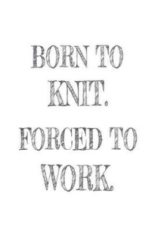 Cover of Born to Knit. Forced to Work.