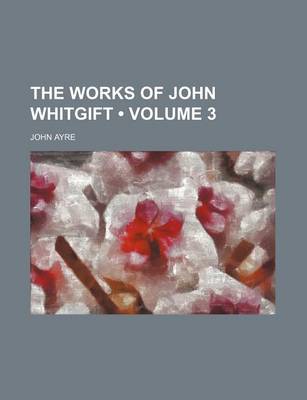 Book cover for The Works of John Whitgift (Volume 3)