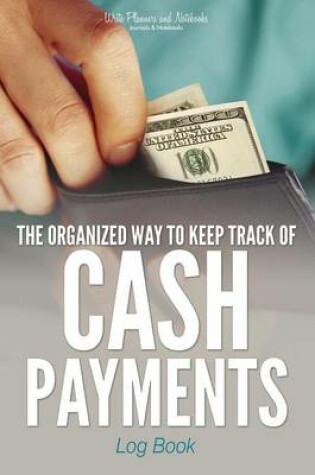 Cover of The Organized Way to Keep Track of Cash Payments Log Book