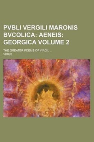 Cover of Pvbli Vergili Maronis Bvcolica Volume 2; The Greater Poems of Virgil ...