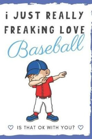 Cover of I Just Really Freaking Love Baseball. Is That OK With You?