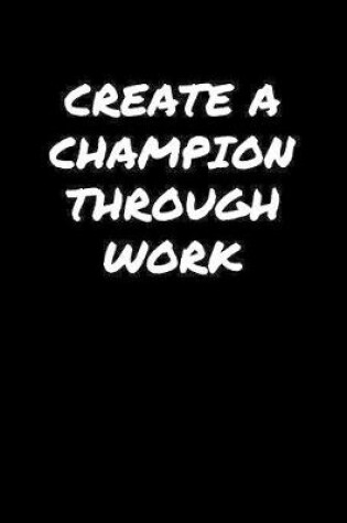 Cover of Create A Champion Through Work