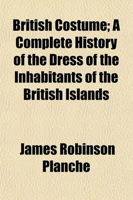 Book cover for British Costume; A Complete History of the Dress of the Inhabitants of the British Islands