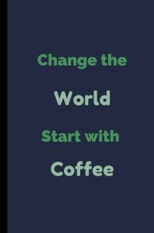 Cover of Change The World Start With Coffee