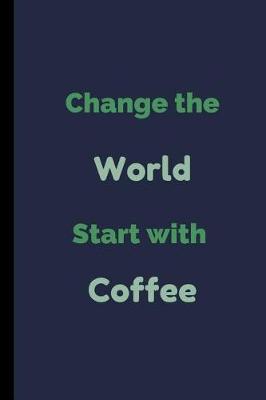 Book cover for Change The World Start With Coffee