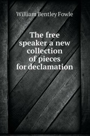 Cover of The free speaker a new collection of pieces for declamation