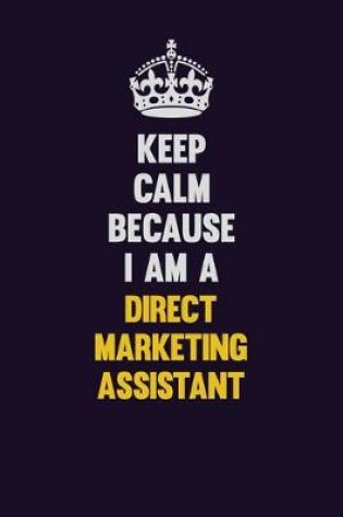 Cover of Keep Calm Because I Am A Direct Marketing Assistant