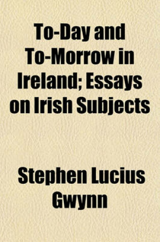 Cover of To-Day and To-Morrow in Ireland; Essays on Irish Subjects