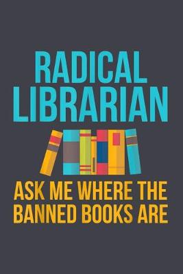 Book cover for Radical Librarian ask me where the banned books are