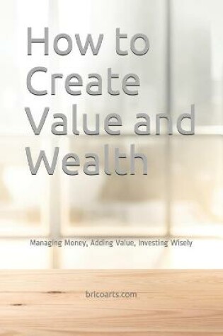 Cover of How to Create Value and Wealth