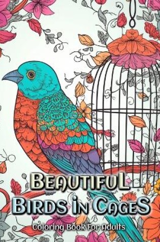 Cover of Beautiful Birds in Cages Coloring Book for Adults