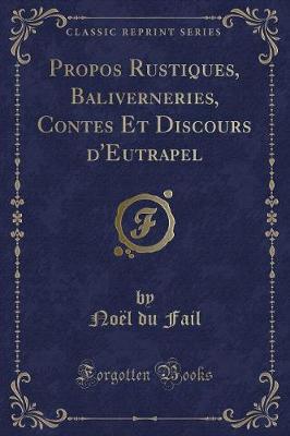 Book cover for Propos Rustiques, Baliverneries, Contes Et Discours d'Eutrapel (Classic Reprint)