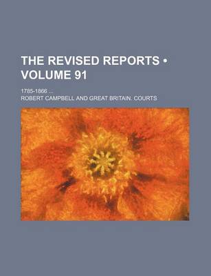 Book cover for The Revised Reports (Volume 91); 1785-1866