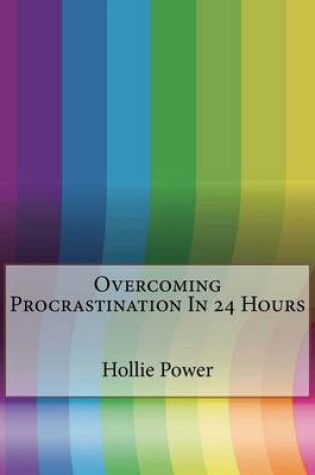 Cover of Overcoming Procrastination in 24 Hours