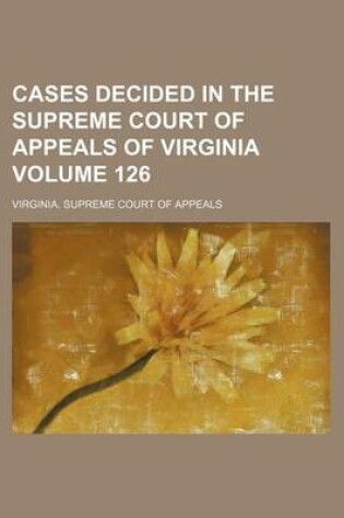 Cover of Cases Decided in the Supreme Court of Appeals of Virginia Volume 126