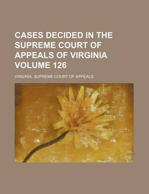 Book cover for Cases Decided in the Supreme Court of Appeals of Virginia Volume 126