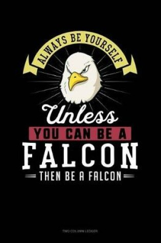 Cover of Always Be Yourself Unless You Can Be a Falcon Then Be a Falcon