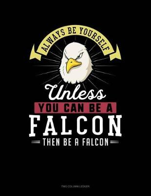 Book cover for Always Be Yourself Unless You Can Be a Falcon Then Be a Falcon